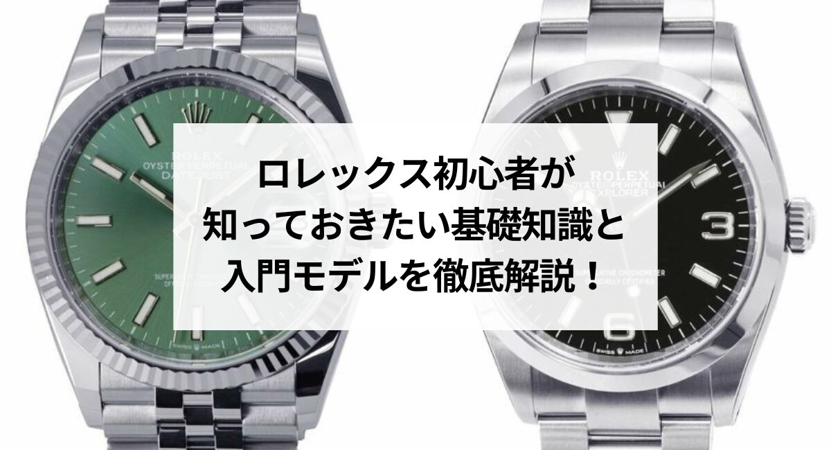 ロレックス初心者が知っておきたい基礎知識と入門モデルを徹底解説！