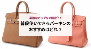 普段使いできるバーキンのおすすめはどれ？最適なバッグを7個紹介！