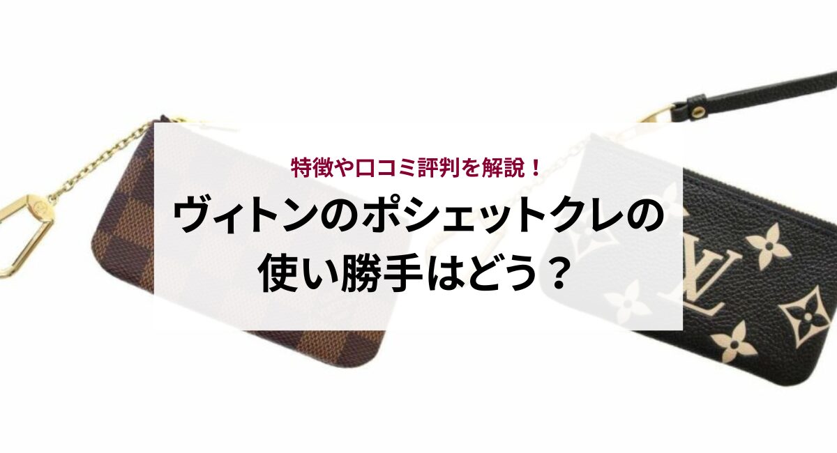 ヴィトンのポシェットクレの使い勝手はどう？特徴や口コミ評判を解説！