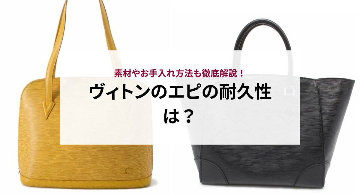 ヴィトンのエピの耐久性は？素材やお手入れ方法も徹底解説！