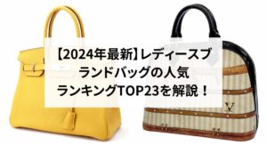 【2024年最新】レディースブランドバッグの人気ランキングTOP23を解説！