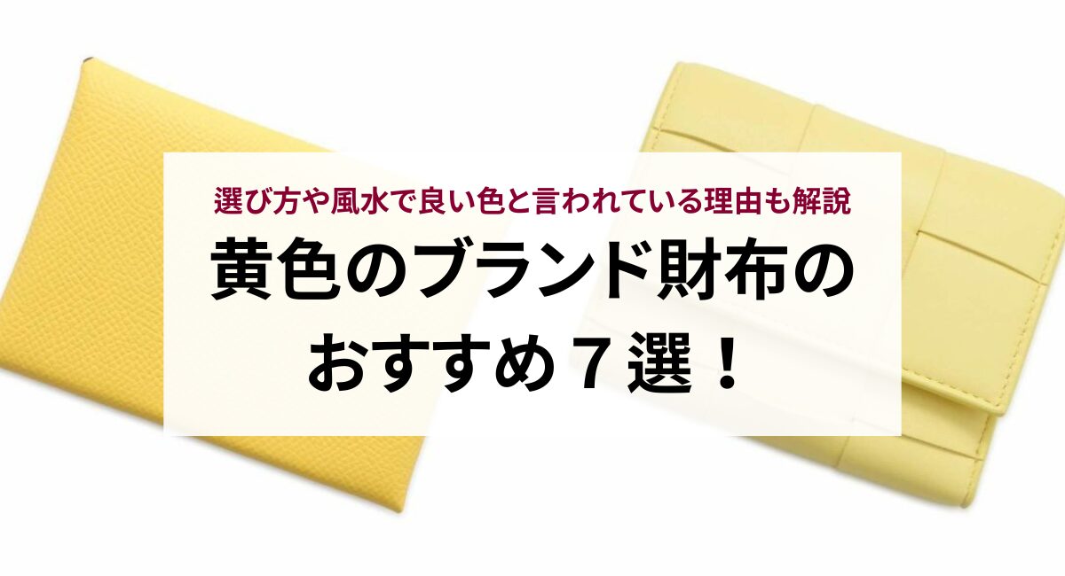 黄色のブランド財布のおすすめ７選！選び方や風水で良い色と言われている理由も解説