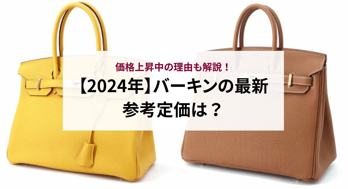 【2024年】バーキンの最新参考定価は？価格上昇中の理由も解説！