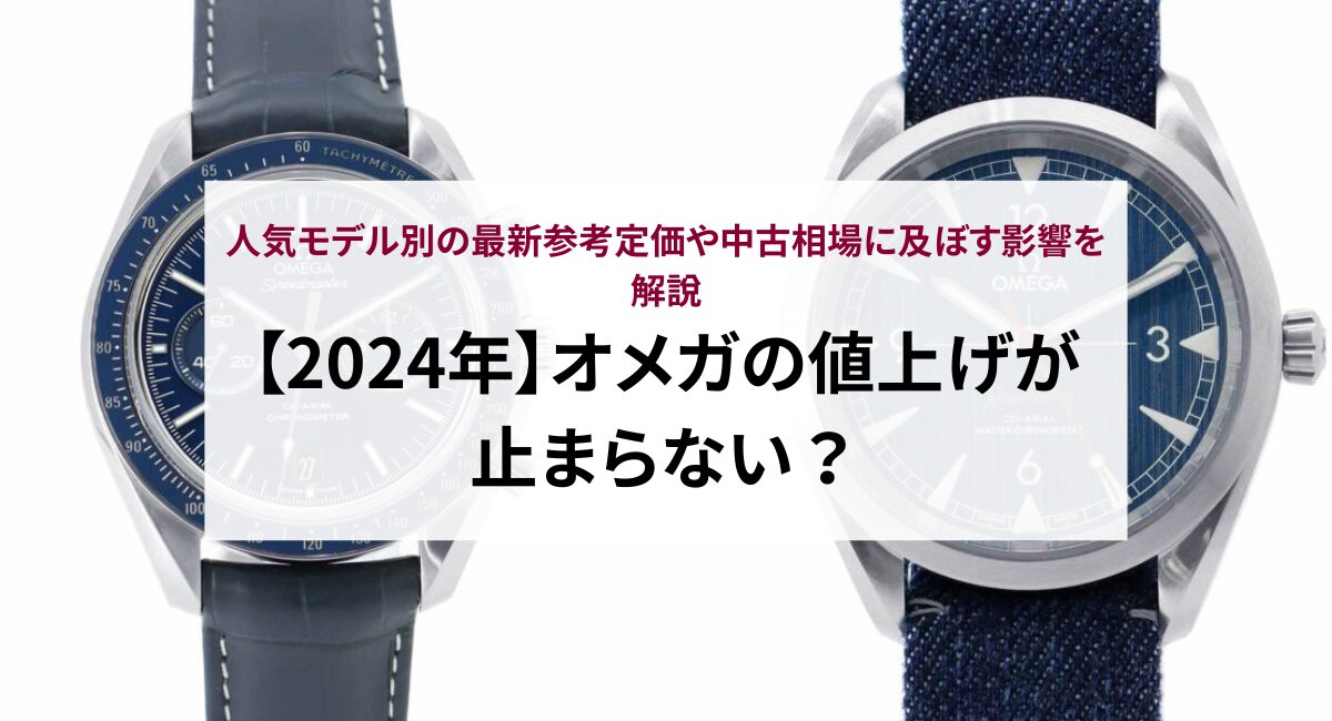 【2024年】オメガの値上げが止まらない？人気モデル別の最新参考定価や中古相場に及ぼす影響を解説