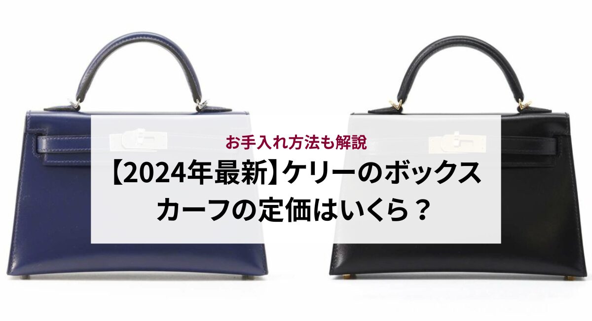 【2024年最新】ケリーのボックスカーフの定価はいくら？お手入れ方法も解説