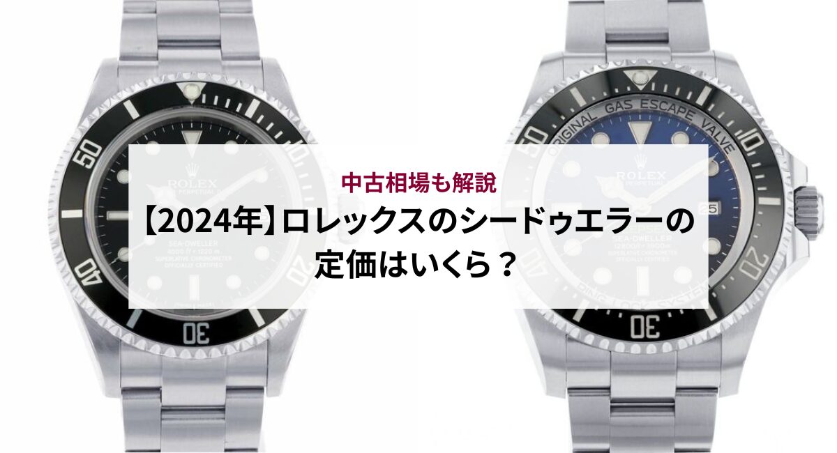 【2024年】ロレックスのシードゥエラーの定価はいくら？中古相場も解説