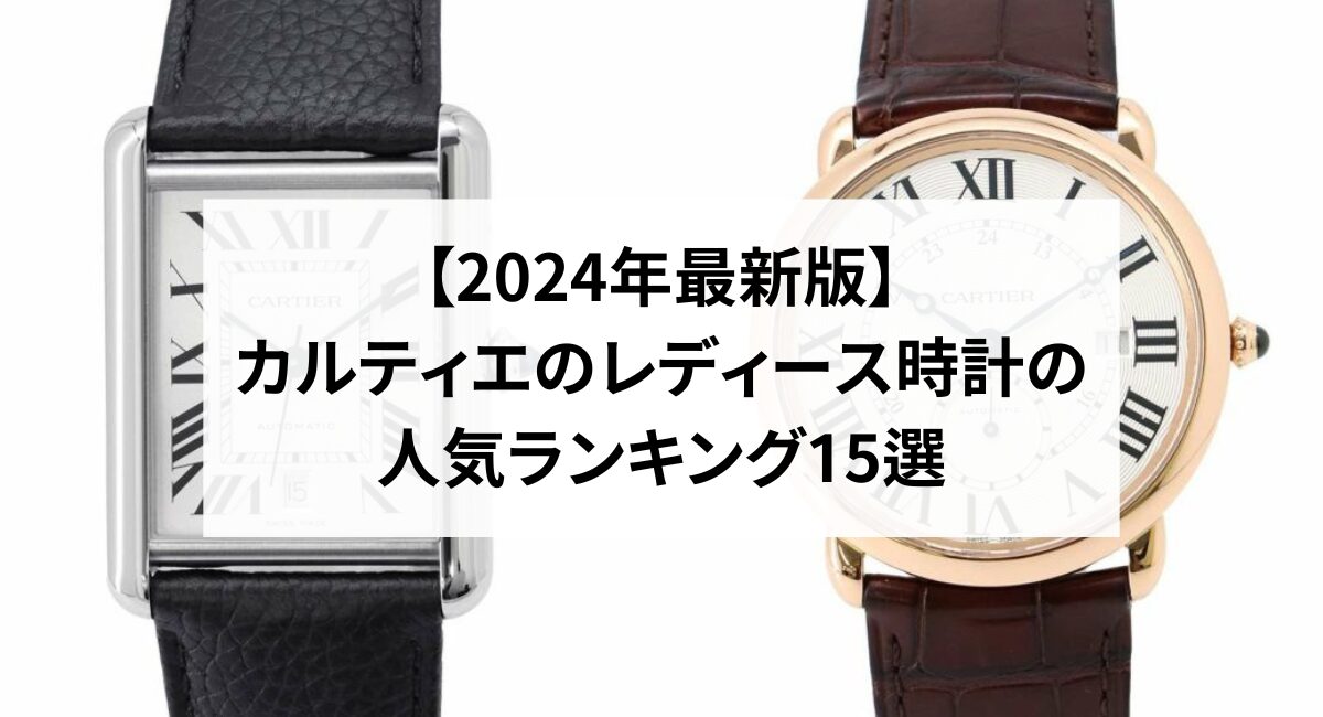 【2024年最新版】カルティエのレディース時計の人気ランキング15選