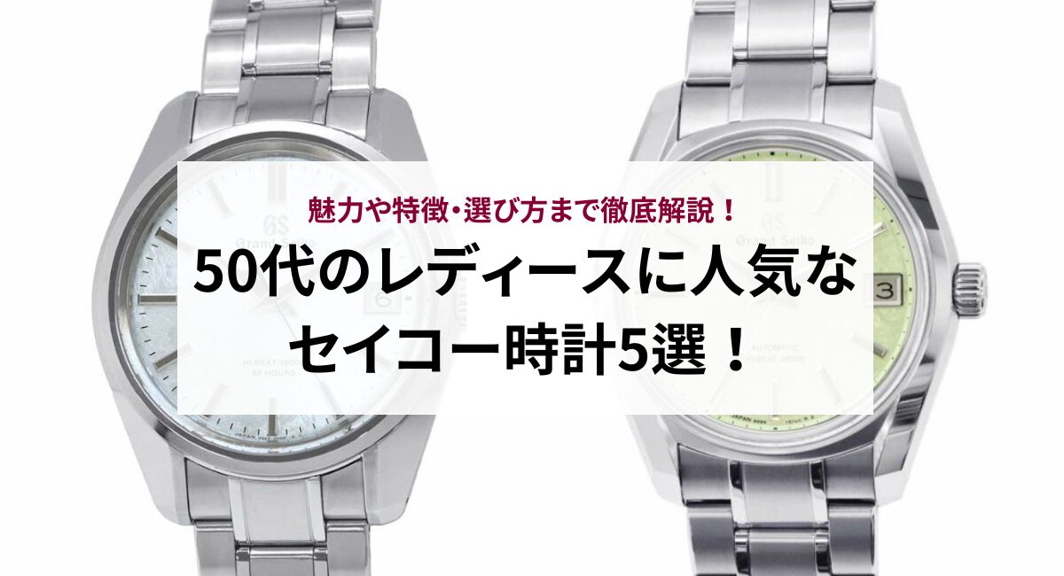50代のレディースに人気なセイコー時計5選！魅力や特徴・選び方まで徹底解説！