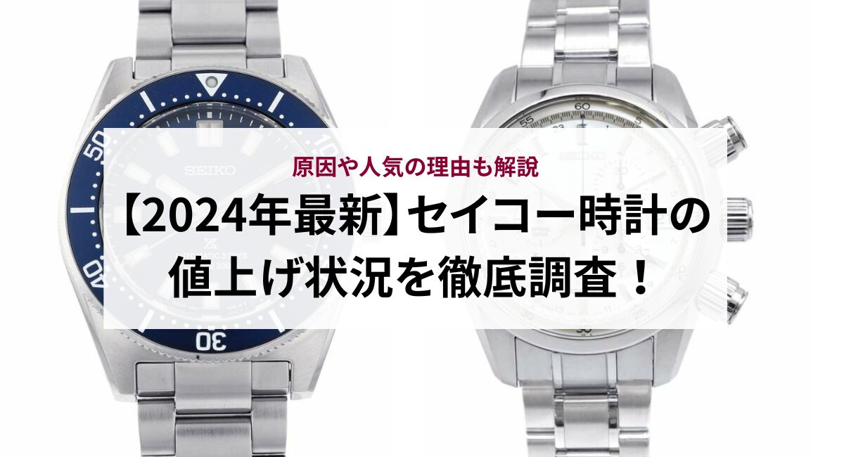 【2024年最新】セイコー時計の値上げ状況を徹底調査！原因や人気の理由も解説