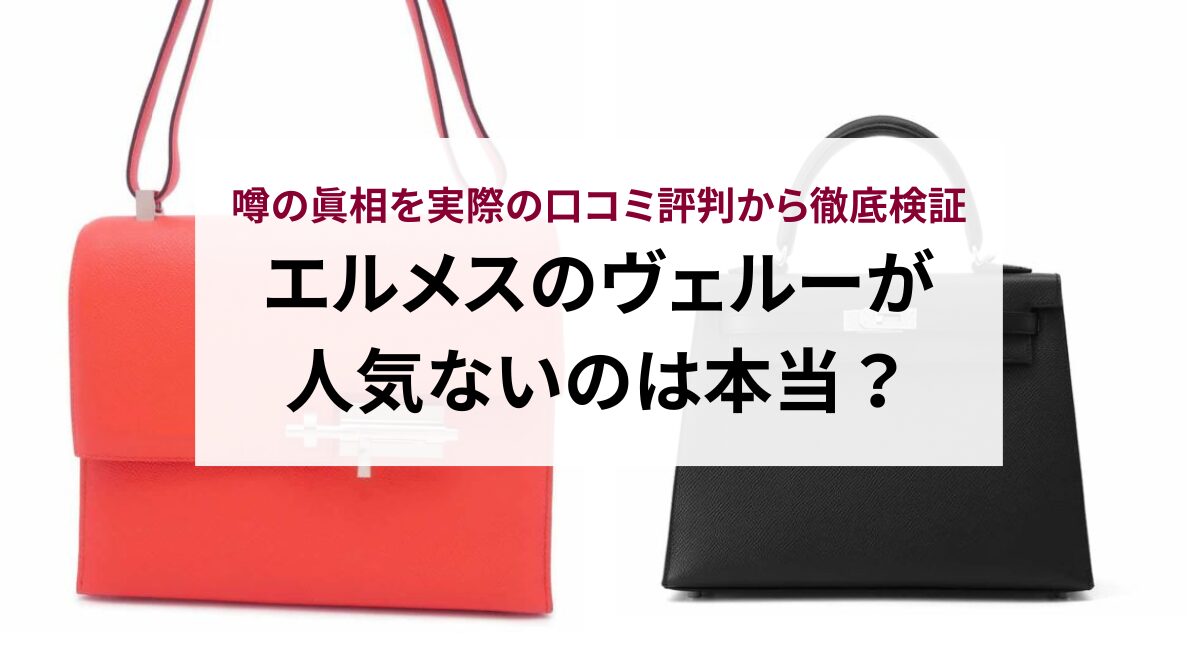 エルメスのヴェルーが人気ないのは本当？噂の真相を実際の口コミ評判から徹底検証